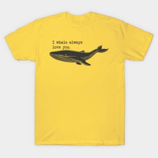 I whale always love you T-Shirt